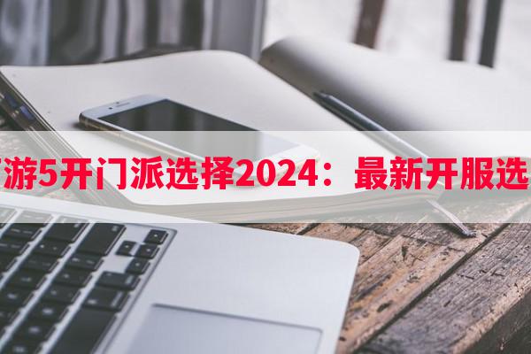 梦幻西游5开门派选择2024：最新开服选择指南